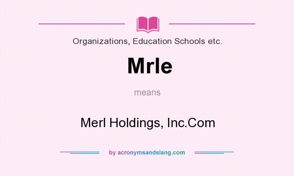 What does Mrle mean? It stands for Merl Holdings, Inc.Com