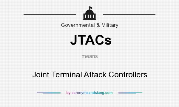 What does JTACs mean? It stands for Joint Terminal Attack Controllers