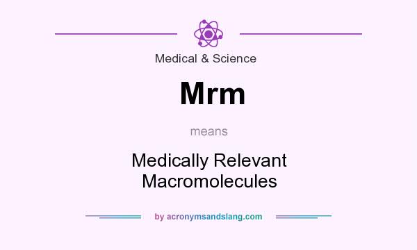 What does Mrm mean? It stands for Medically Relevant Macromolecules