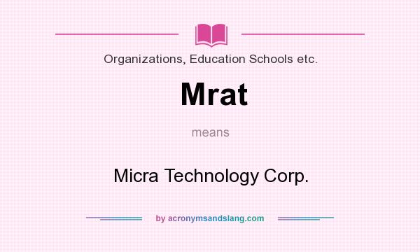 What does Mrat mean? It stands for Micra Technology Corp.
