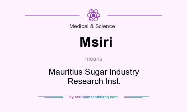 What does Msiri mean? It stands for Mauritius Sugar Industry Research Inst.