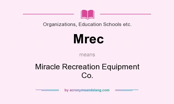 What does Mrec mean? It stands for Miracle Recreation Equipment Co.