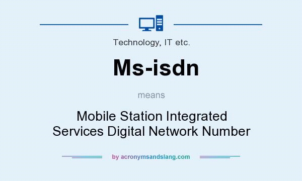 What does Ms-isdn mean? It stands for Mobile Station Integrated Services Digital Network Number