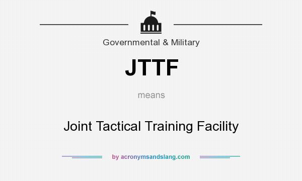 What does JTTF mean? It stands for Joint Tactical Training Facility