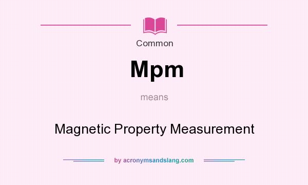 What does Mpm mean? It stands for Magnetic Property Measurement