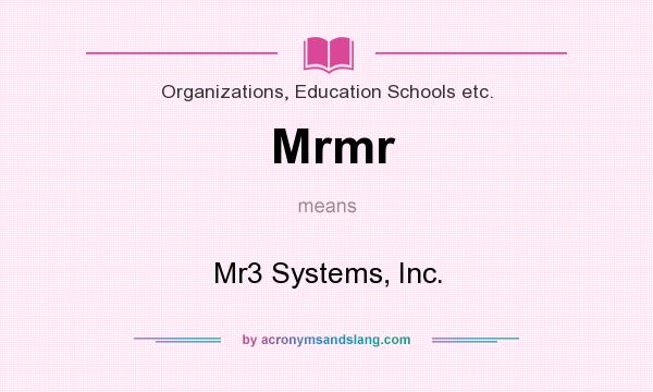 What does Mrmr mean? It stands for Mr3 Systems, Inc.