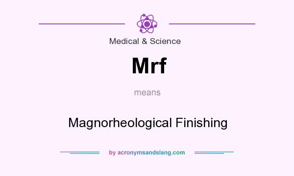 What does Mrf mean? It stands for Magnorheological Finishing