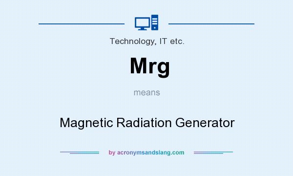 What does Mrg mean? It stands for Magnetic Radiation Generator