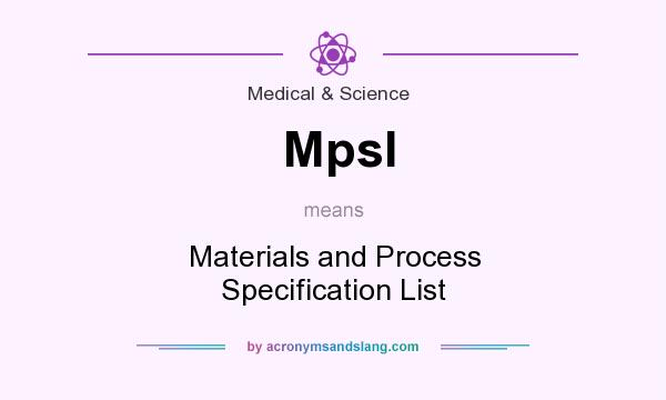 What does Mpsl mean? It stands for Materials and Process Specification List