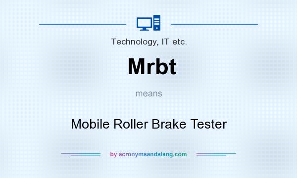 What does Mrbt mean? It stands for Mobile Roller Brake Tester
