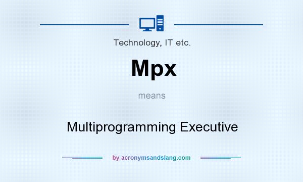 What does Mpx mean? It stands for Multiprogramming Executive