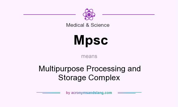 What does Mpsc mean? It stands for Multipurpose Processing and Storage Complex