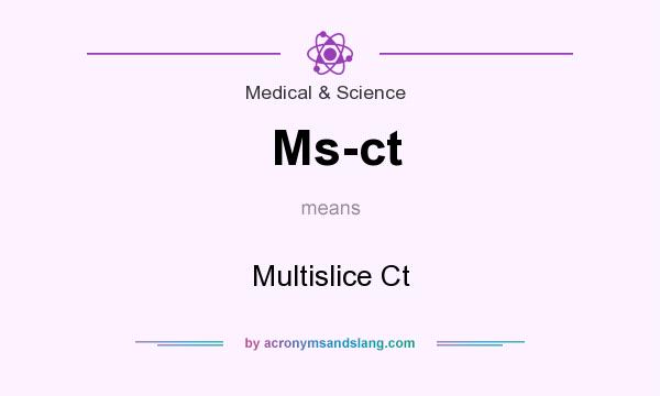 What does Ms-ct mean? It stands for Multislice Ct
