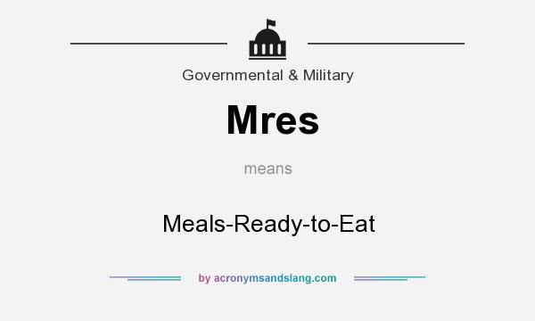 What does Mres mean? It stands for Meals-Ready-to-Eat