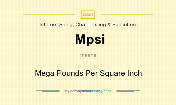 What does Mpsi mean? It stands for Mega Pounds Per Square Inch
