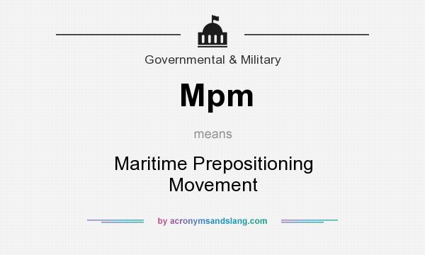What does Mpm mean? It stands for Maritime Prepositioning Movement