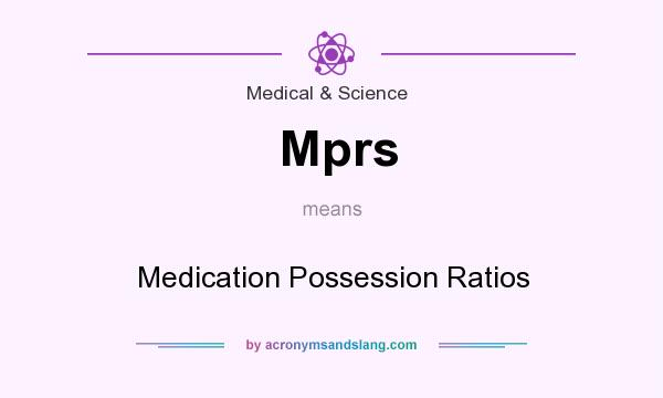 What does Mprs mean? It stands for Medication Possession Ratios