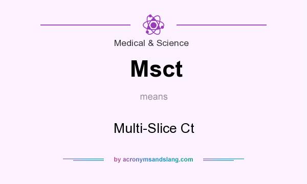 What does Msct mean? It stands for Multi-Slice Ct