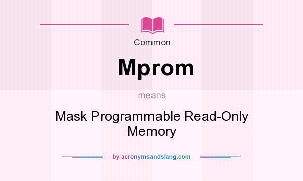 What does Mprom mean? It stands for Mask Programmable Read-Only Memory
