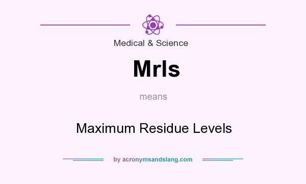 What does Mrls mean? It stands for Maximum Residue Levels