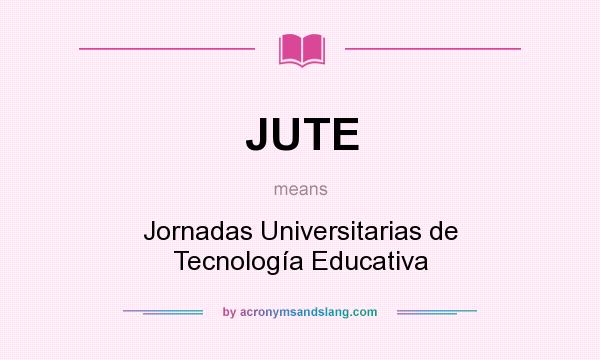 What does JUTE mean? It stands for Jornadas Universitarias de Tecnología Educativa