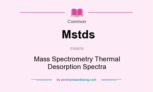 What does Mstds mean? It stands for Mass Spectrometry Thermal Desorption Spectra
