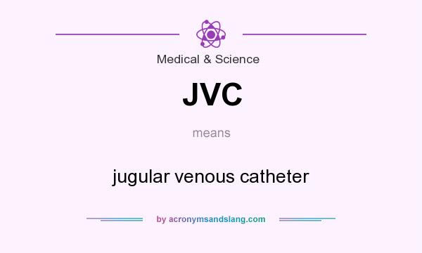 What does JVC mean? It stands for jugular venous catheter