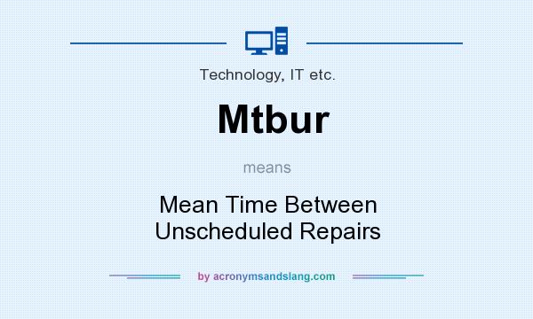 What does Mtbur mean? It stands for Mean Time Between Unscheduled Repairs