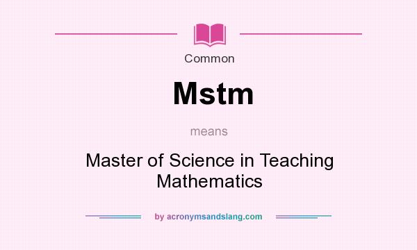 What does Mstm mean? It stands for Master of Science in Teaching Mathematics