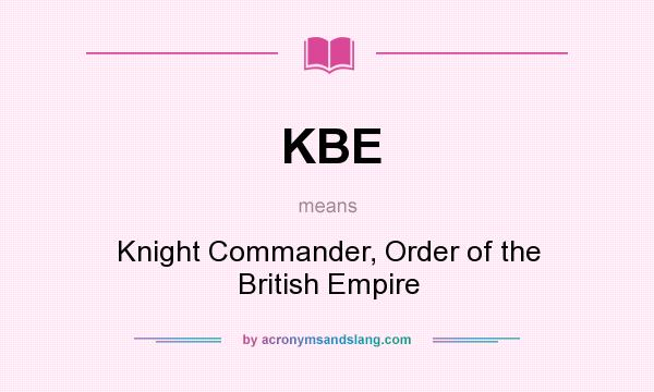 What does KBE mean? It stands for Knight Commander, Order of the British Empire