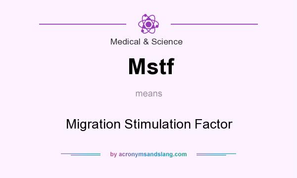 What does Mstf mean? It stands for Migration Stimulation Factor