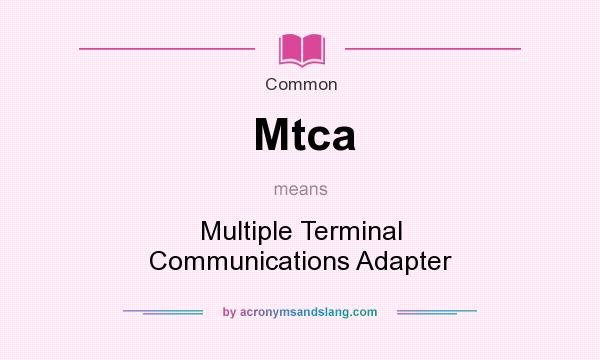 What does Mtca mean? It stands for Multiple Terminal Communications Adapter