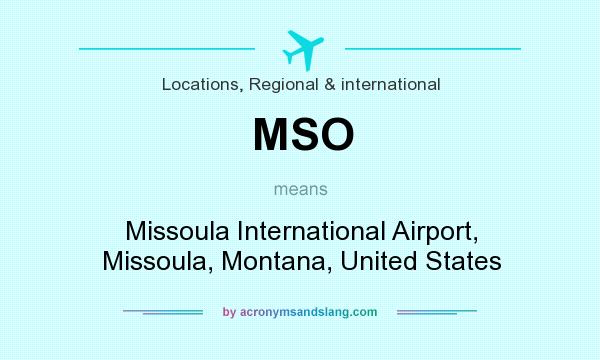 What does MSO mean? It stands for Missoula International Airport, Missoula, Montana, United States