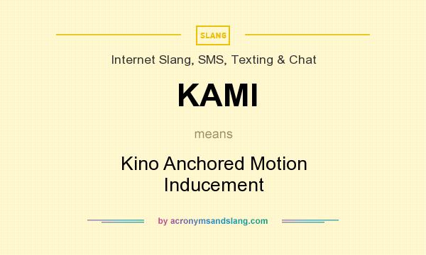 What does KAMI mean? It stands for Kino Anchored Motion Inducement