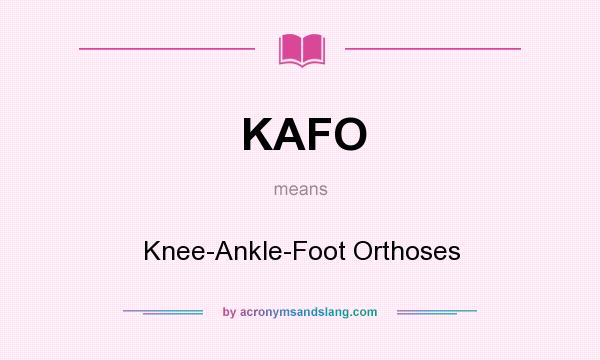 What does KAFO mean? It stands for Knee-Ankle-Foot Orthoses