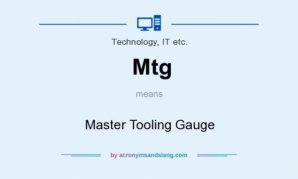 What does Mtg mean? It stands for Master Tooling Gauge