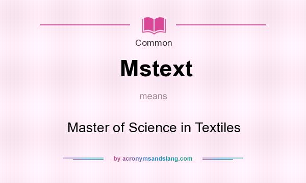 What does Mstext mean? It stands for Master of Science in Textiles