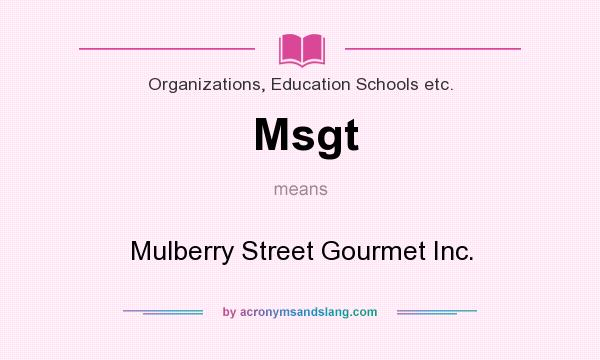 What does Msgt mean? It stands for Mulberry Street Gourmet Inc.