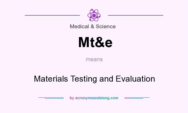 What does Mt&e mean? It stands for Materials Testing and Evaluation