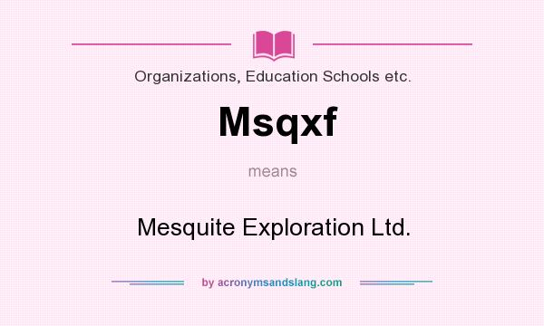 What does Msqxf mean? It stands for Mesquite Exploration Ltd.