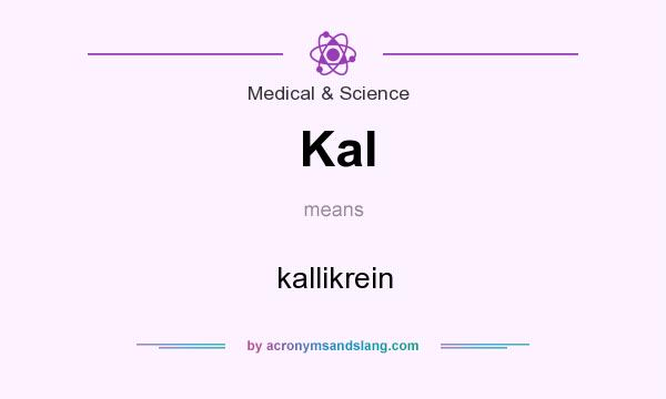 What does Kal mean? It stands for kallikrein