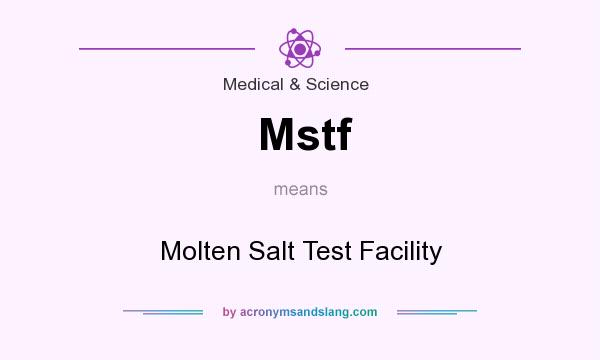 What does Mstf mean? It stands for Molten Salt Test Facility