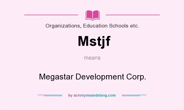 What does Mstjf mean? It stands for Megastar Development Corp.