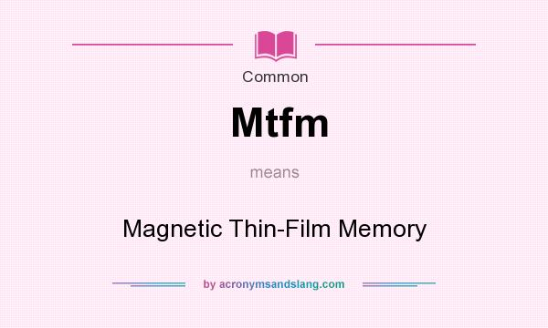 What does Mtfm mean? It stands for Magnetic Thin-Film Memory