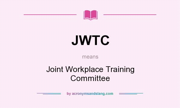 What does JWTC mean? It stands for Joint Workplace Training Committee