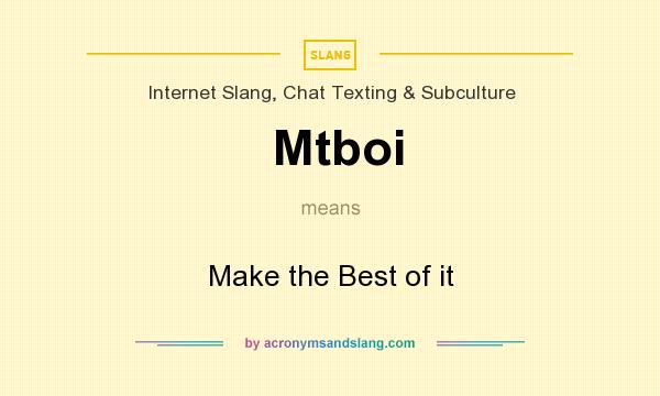 What does Mtboi mean? It stands for Make the Best of it