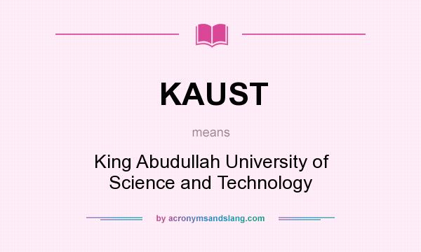 What does KAUST mean? It stands for King Abudullah University of Science and Technology