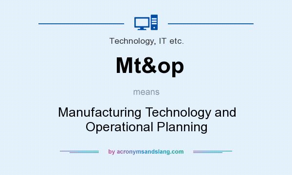 What does Mt&op mean? It stands for Manufacturing Technology and Operational Planning