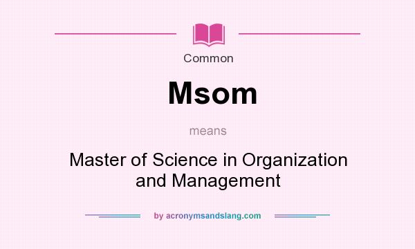 What does Msom mean? It stands for Master of Science in Organization and Management
