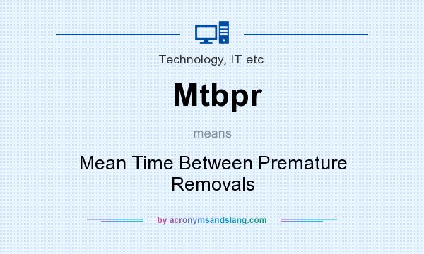 What does Mtbpr mean? It stands for Mean Time Between Premature Removals